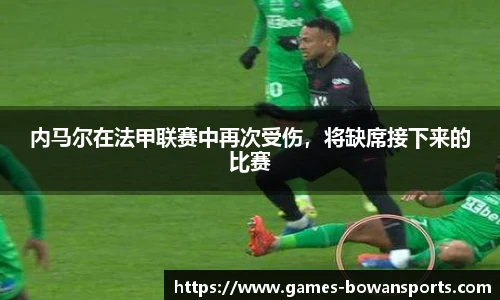 内马尔在法甲联赛中再次受伤,将缺席接下来的比赛