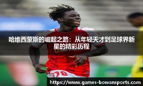 哈维西蒙斯的崛起之路:从年轻天才到足球界新星的精彩历程